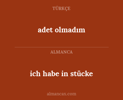 ich habe in stücke - adet olmadım