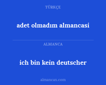 ich bin kein deutscher - adet   olmadım  almancasi