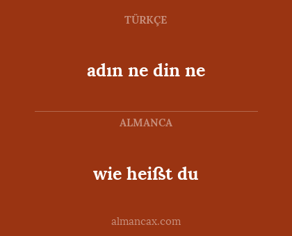 wie heißt du - adın ne




din ne