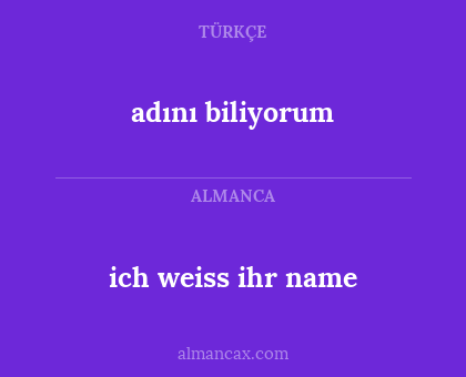 adını biliyorum - ich weiss ihr name