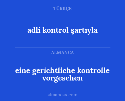adli kontrol şartıyla - eine gerichtliche kontrolle vorgesehen