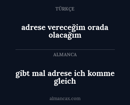 adrese vereceğim orada olacağım - gibt mal adrese ich komme gleich