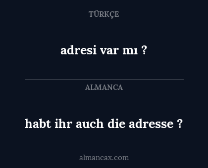 adresi var mı ? - habt ihr auch die adresse ?