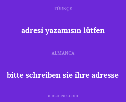 adresi yazamısın lütfen - bitte schreiben sie ihre adresse