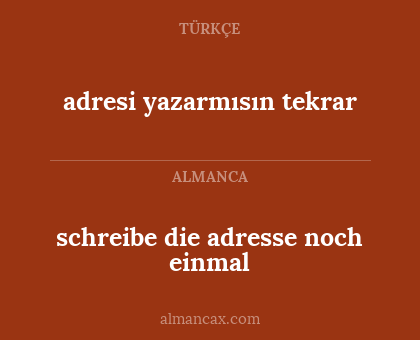 adresi yazarmısın tekrar - schreibe die adresse noch einmal