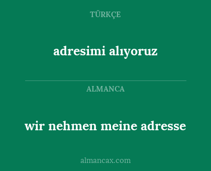 adresimi alıyoruz - wir nehmen meine adresse