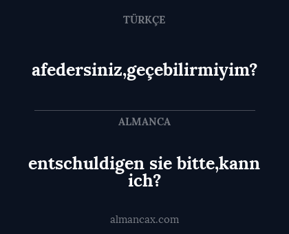entschuldigen sie bitte,kann ich? - afedersiniz,geçebilirmiyim?