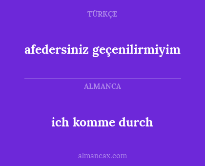 afedersiniz geçenilirmiyim - ich komme durch