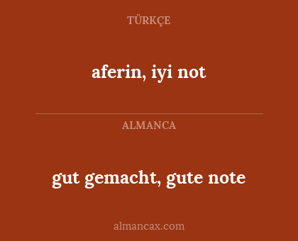 gut gemacht, gute note - aferin, iyi not