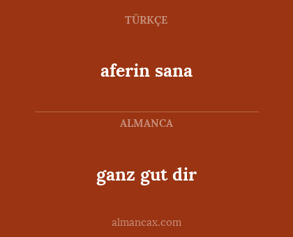 aferin sana - ganz gut dir