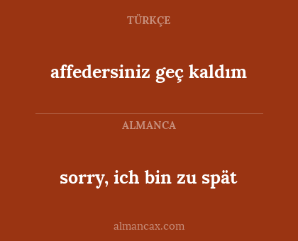 sorry, ich bin zu spät - affedersiniz geç kaldım