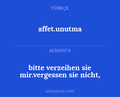 affet.unutma - bitte verzeihen sie mir.vergessen sie nicht,