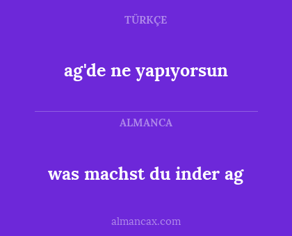 was machst du inder ag - ag'de ne yapıyorsun