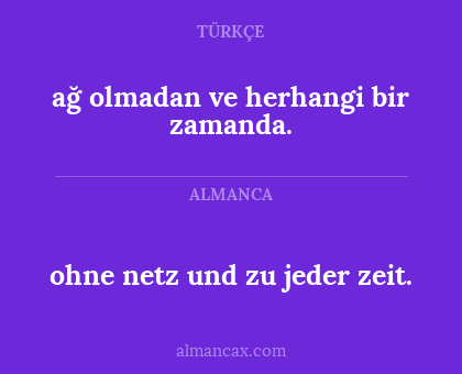 ağ olmadan ve herhangi bir zamanda. - ohne netz und zu jeder zeit.