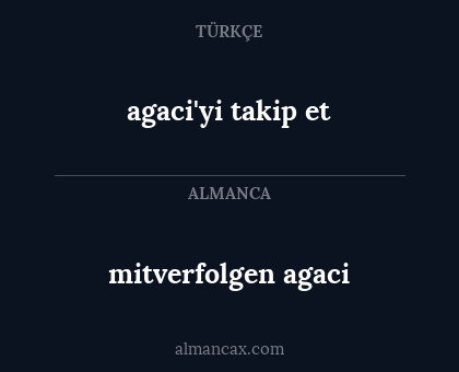 mitverfolgen agaci - agaci'yi takip et