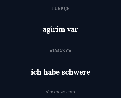 agirim var - ich habe schwere