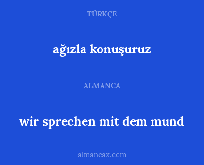 ağızla konuşuruz - wir sprechen mit dem mund