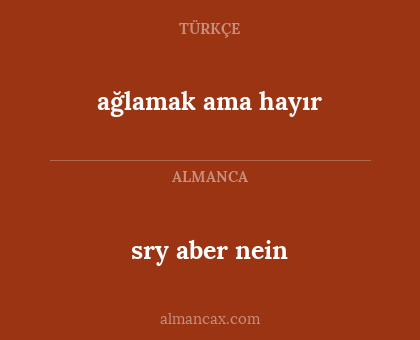 ağlamak ama hayır - sry aber nein