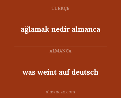 ağlamak nedir almanca - was weint auf deutsch