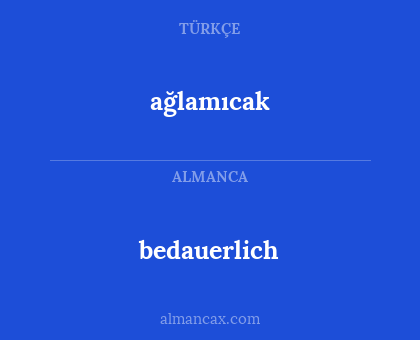ağlamıcak - bedauerlich