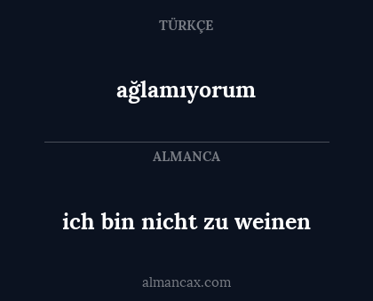 ağlamıyorum - ich bin nicht zu weinen