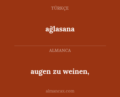 augen zu weinen, - ağlasana