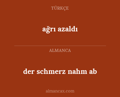 der schmerz nahm ab - ağrı azaldı
