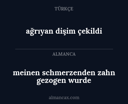 ağrıyan dişim çekildi - meinen schmerzenden zahn gezogen wurde