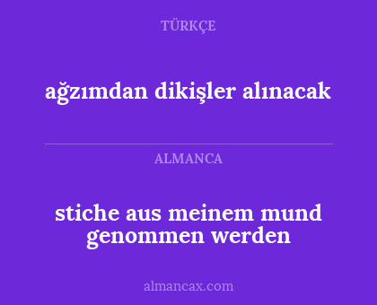 ağzımdan dikişler alınacak - stiche aus meinem mund genommen werden