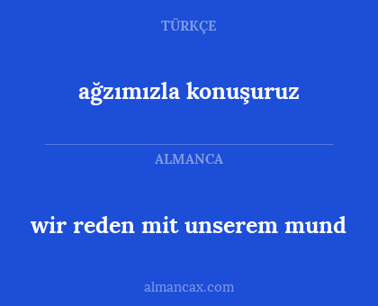 ağzımızla konuşuruz - wir reden mit unserem mund