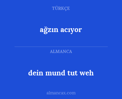 ağzın acıyor - dein mund tut weh