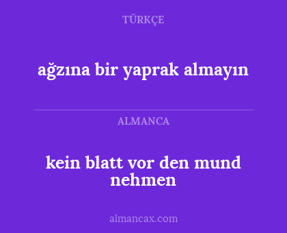 ağzına bir yaprak almayın - kein blatt vor den mund nehmen