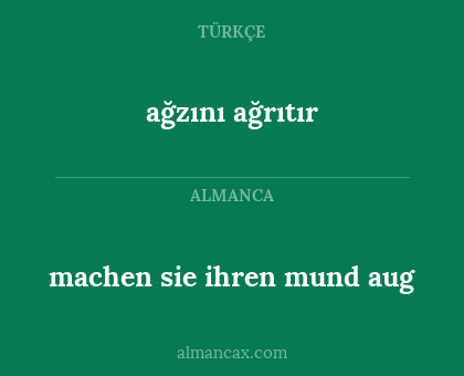 machen sie ihren mund aug - ağzını ağrıtır