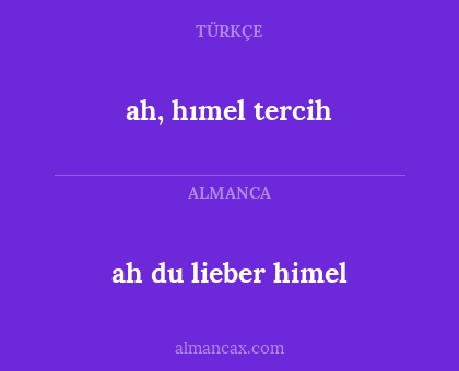 ah du lieber himel - ah, hımel tercih