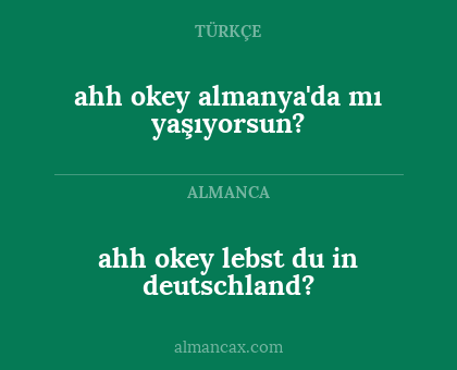 ahh okey almanya'da mı yaşıyorsun? - ahh okey lebst du in deutschland?