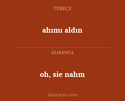 oh, sie nahm - ahımı aldın
