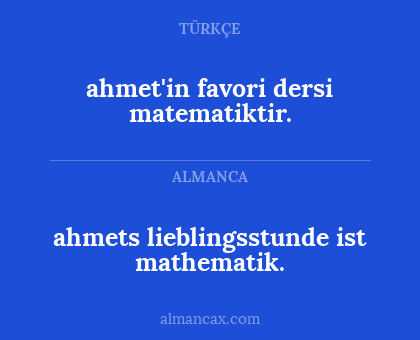 ahmet'in favori dersi matematiktir. - ahmets lieblingsstunde ist mathematik.
