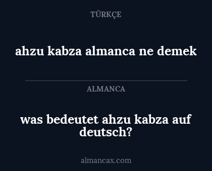 ahzu kabza almanca ne demek - was bedeutet ahzu kabza auf deutsch?