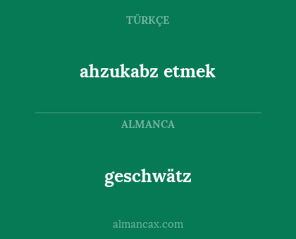 geschwätz - ahzukabz etmek