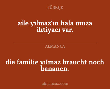 aile yılmaz'ın hala muza ihtiyacı var. - die familie yılmaz braucht
noch bananen.