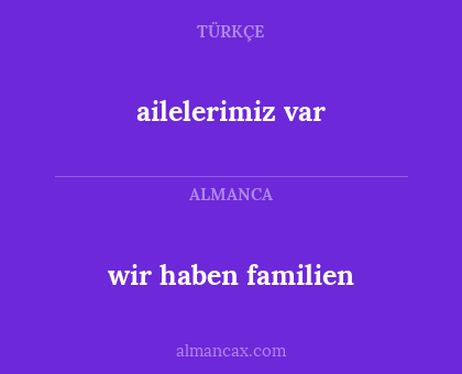 ailelerimiz var - wir haben familien