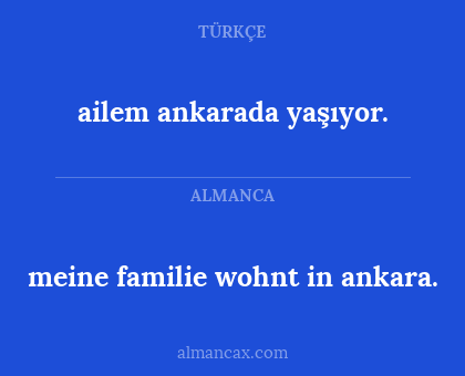 ailem ankarada yaşıyor. - meine familie wohnt in ankara.
