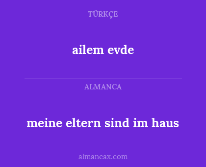 ailem evde - meine eltern sind im haus