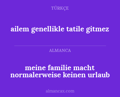 ailem genellikle tatile gitmez - meine familie macht normalerweise keinen urlaub