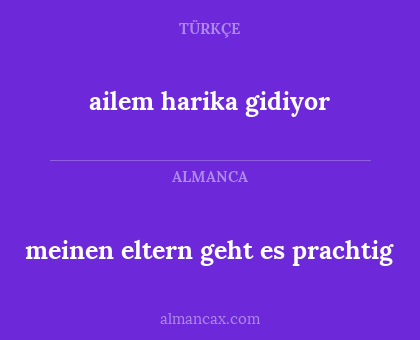 ailem harika gidiyor - meinen eltern geht es prachtig