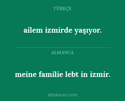 ailem izmirde yaşıyor. - meine familie lebt in izmir.