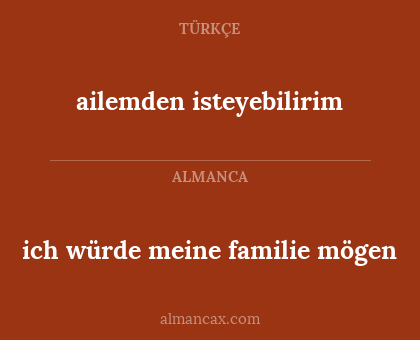 ailemden isteyebilirim - ich würde meine familie mögen