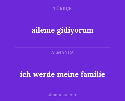 aileme gidiyorum - ich werde meine familie