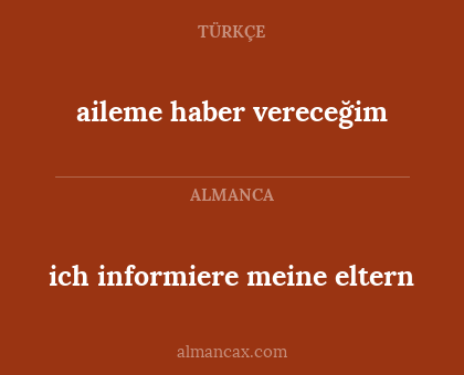 aileme haber vereceğim - ich informiere meine eltern
