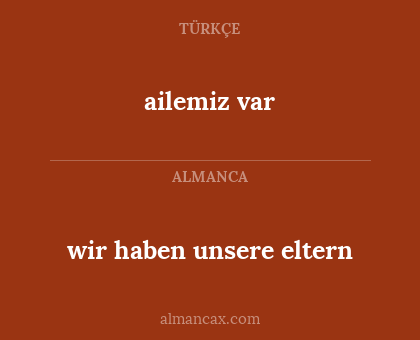 ailemiz var - wir haben unsere eltern